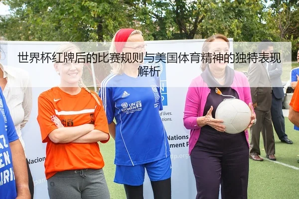 世界杯红牌后的比赛规则与美国体育精神的独特表现解析