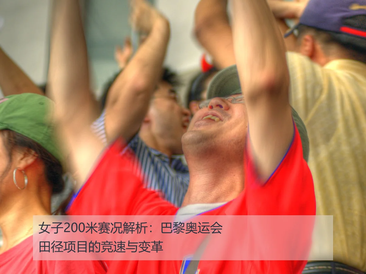 女子200米赛况解析:巴黎奥运会田径项目的竞速与变革