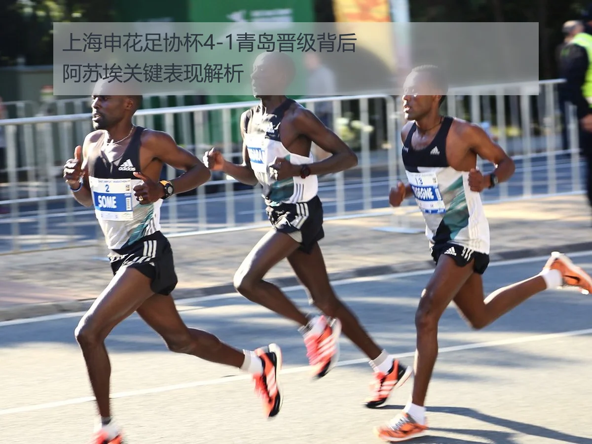 上海申花足协杯4-1青岛晋级背后阿苏埃关键表现解析