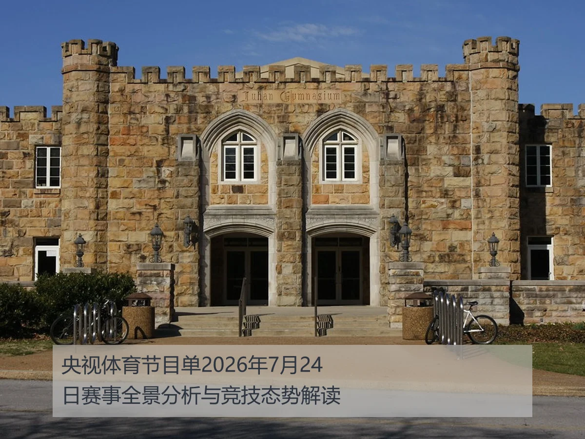 央视体育节目单2026年7月24日赛事全景分析与竞技态势解读